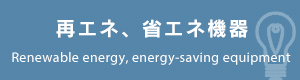 再エネ、省エネ機器